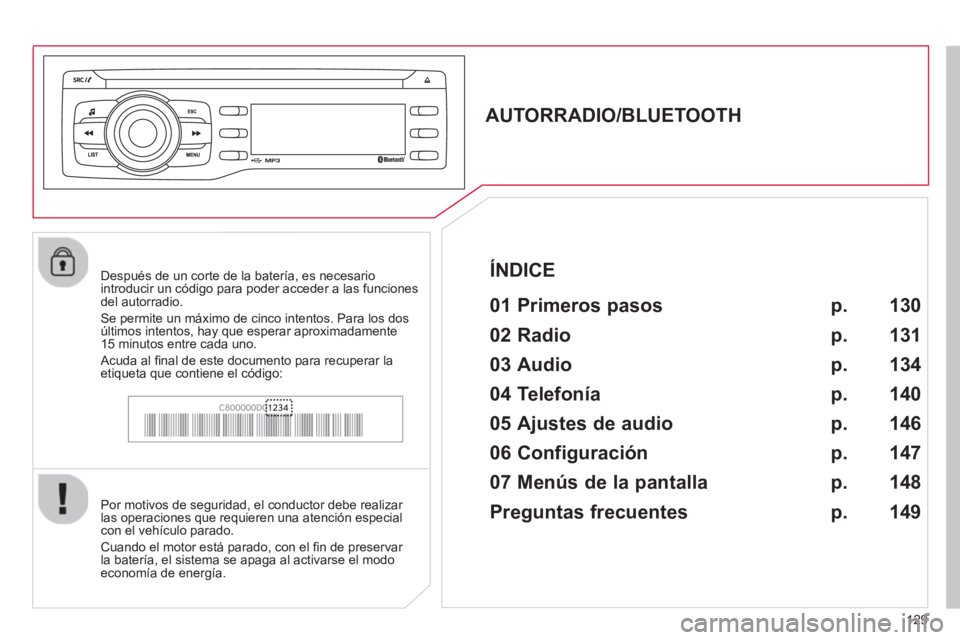 CITROEN C-ZERO 2014  Manuales de Empleo (in Spanish) 129
   
 
 
 
 
 
AUTORRADIO/BLUETOOTH 
   
01 Primeros pasos  
 
 Por motivos de seguridad, el conductor debe realizar las operaciones que requieren una atención especial con el vehículo parado.
 
