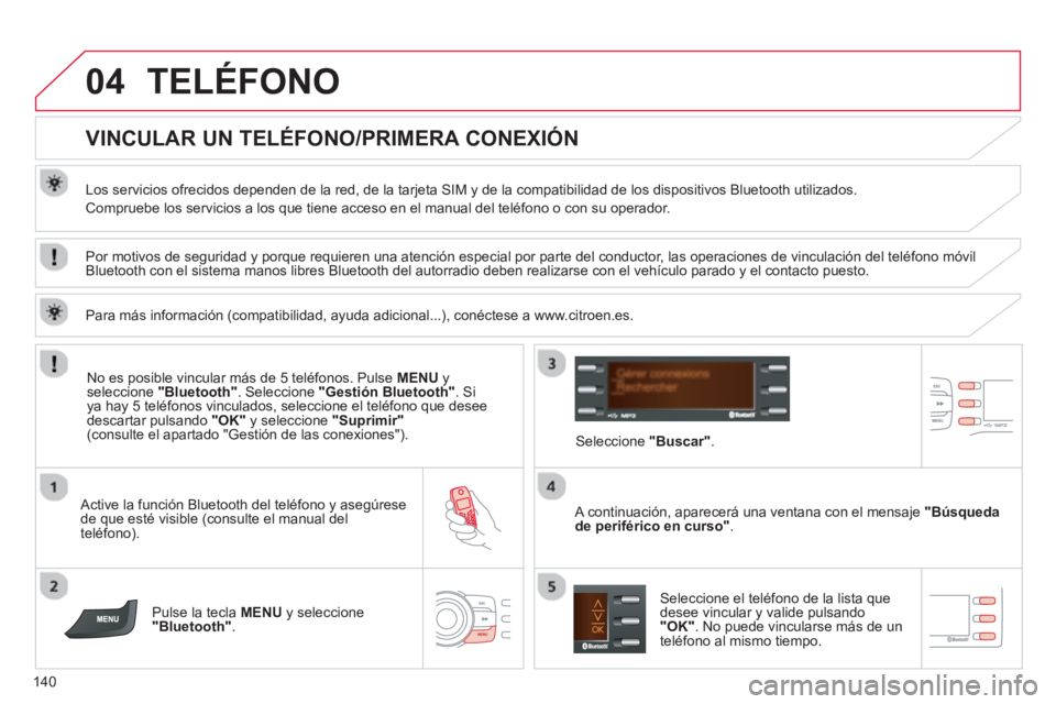 CITROEN C-ZERO 2014  Manuales de Empleo (in Spanish) 04
140
TELÉFONO
   
 
 
 
 
 
 
 
 
VINCULAR UN TELÉFONO/PRIMERA CONEXIÓN 
 
 
Los servicios ofrecidos dependen de la red, de la tarjeta SIM y de la compatibilidad de los dispositivos Bluetooth uti