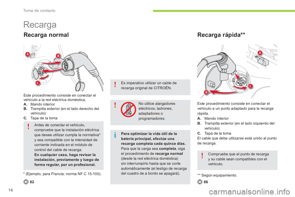 CITROEN C-ZERO 2014 Manuales de Empleo (in Spanish) To m a d e c o n t a c t o
16
Recarga
Este procedimiento consiste en conectar el
vehículo a un punto adaptado para la recarga
rápida.
A.Mando interior
B.Trampilla exterior (en el lado izqu CITROEN C-ZERO 2014 Manuales de Empleo (in Spanish) To m a d e c o n t a c t o
16
Recarga
Este procedimiento consiste en conectar el
vehículo a un punto adaptado para la recarga
rápida.
A.Mando interior
B.Trampilla exterior (en el lado izqu