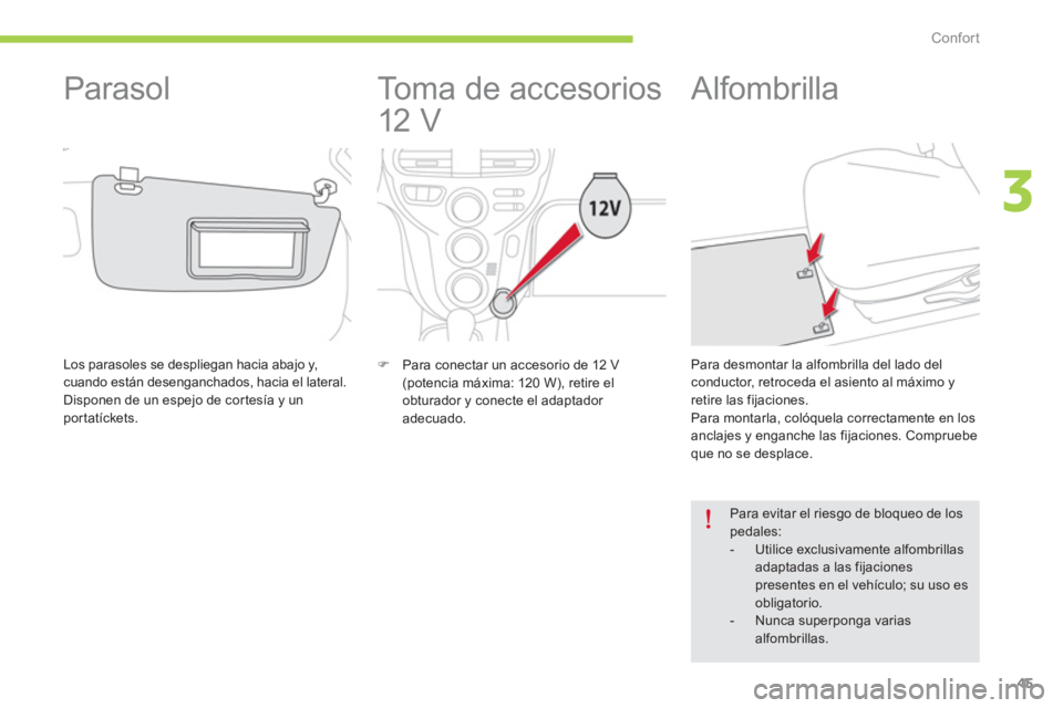 CITROEN C-ZERO 2014  Manuales de Empleo (in Spanish) 3
Confort
45
   
 
 
 
 
Toma de accesorios 
12 V 
�)   Para conectar un accesorio de 12 V(potencia máxima: 120 W), retire el 
obturador y conecte el adaptador adecuado.
   
 
 
 
 
 
 
 
 
 
 
Alfom