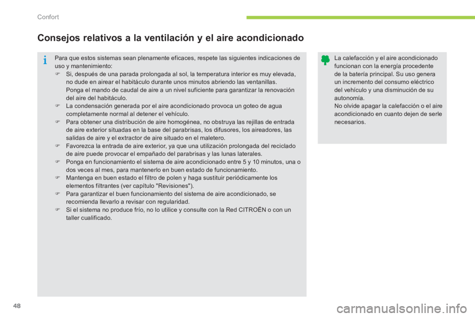 CITROEN C-ZERO 2014  Manuales de Empleo (in Spanish) Confort
48
  Para que estos sistemas sean plenamente eficaces, respete las siguientes indicaciones deuso y mantenimiento:�)Si, después de una parada prolongada al sol, la temperatura interior es muy 