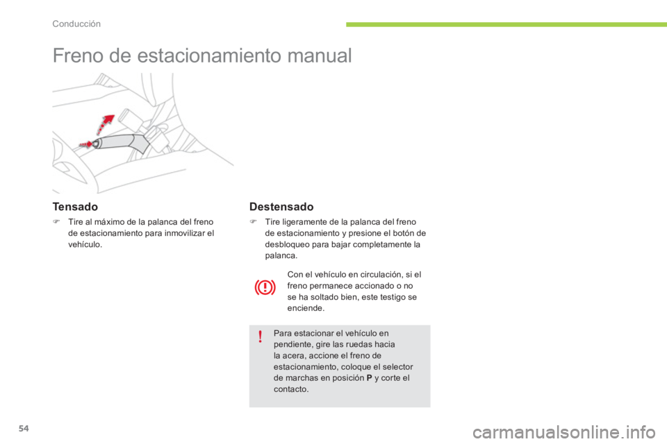 CITROEN C-ZERO 2014  Manuales de Empleo (in Spanish) Conducción
54
   
 
 
 
 
Freno de estacionamiento manual  
Te n s a d o  
�)Tire al máximo de la palanca del freno 
de estacionamiento para inmovilizar el
v
ehículo.
Para estacionar el vehículo e