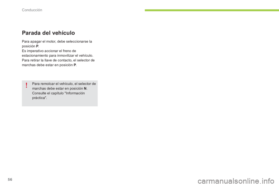CITROEN C-ZERO 2014  Manuales de Empleo (in Spanish) Conducción
56
   
Para remolcar el vehículo, el selector demarchas debe estar en posición  N.Consulte el capítulo "Informaciónpráctica".
Parada del vehículo 
Para apagar el motor, debe seleccio