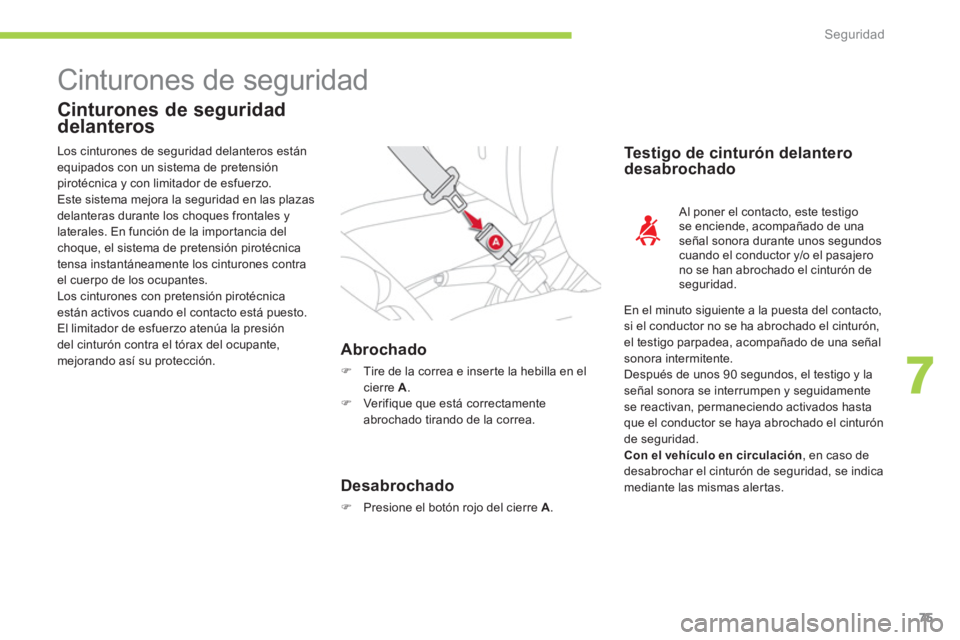 CITROEN C-ZERO 2014  Manuales de Empleo (in Spanish) 7
Seguridad
75
  Cinturones de seguridad 
 
 
Cinturones de seguridad 
delanteros 
Abrochado 
�) 
 Tire de la correa e inserte la hebilla en elcierre  A.�) 
 Ver ifique que está correctamente abrocha