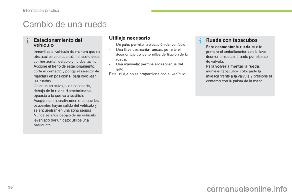 CITROEN C-ZERO 2014  Manuales de Empleo (in Spanish) Información práctica
96
   
 
 
 
 
 
 
 
 
 
 
Cambio de una rueda  
 
 
Utillaje necesario 
 
 
 
-  Un gato: permite la elevación del vehículo. 
   
-   Una llave desmonta-ruedas: permite el
de
