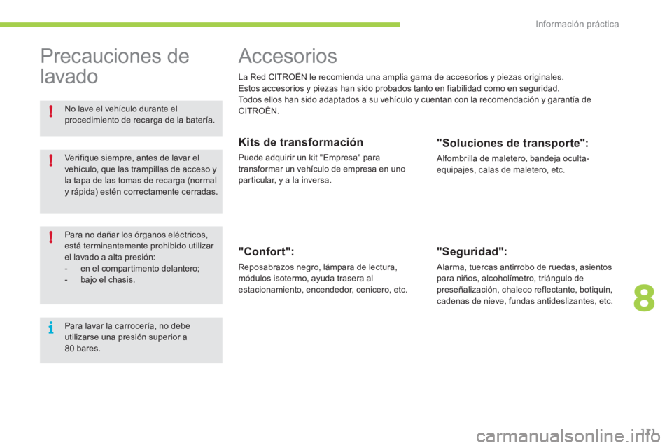 CITROEN C-ZERO 2012  Manuales de Empleo (in Spanish) 8
i !
!
!
Información práctica
111
   
 
 
 
 
Accesorios 
 
La Red CITROËN le recomienda una amplia gama de accesorios y piezas originales. 
  Estos accesorios y piezas han sido probados tanto en 