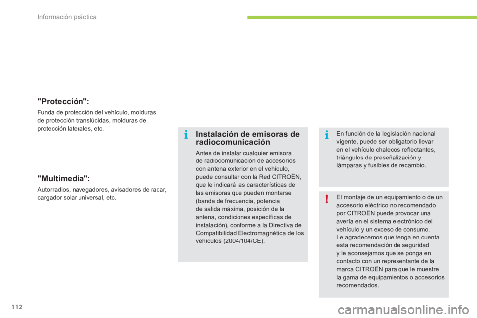 CITROEN C-ZERO 2012  Manuales de Empleo (in Spanish) i
!i
Información práctica
112
   
"Protección": 
 
Funda de protección del vehículo, molduras 
de protección translúcidas, molduras de 
protección laterales, etc.  
 
 
"Multimedia": 
 
Autorr
