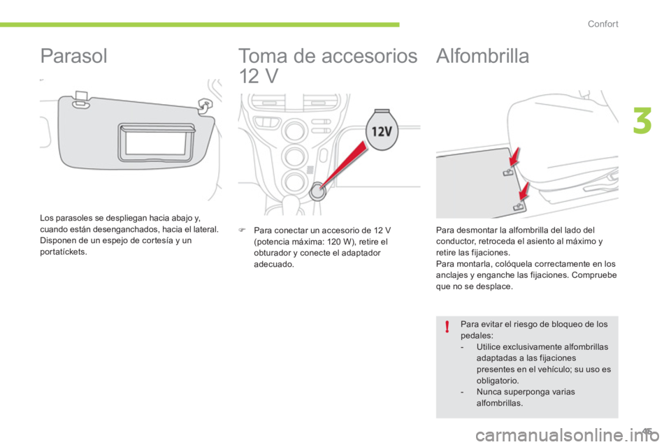 CITROEN C-ZERO 2012  Manuales de Empleo (in Spanish) 3
!
Confort
45
   
 
 
 
 
Toma de accesorios 
12 V 
   
 
�) 
  Para conectar un accesorio de 12 V 
(potencia máxima: 120 W), retire el 
obturador y conecte el adaptador 
adecuado.  
 
 
 
 
 
 
 
 