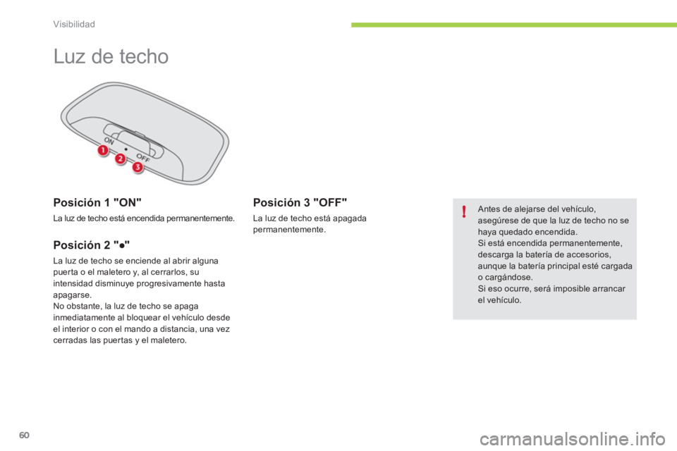 CITROEN C-ZERO 2012 Manuales de Empleo (in Spanish) !
Visibilidad
60
Luz de techo
Posición 1 "ON"
La luz de techo está encendida permanentemente.
Posición 2 "●"
La luz de techo se enciende al abrir alguna
puer ta o e CITROEN C-ZERO 2012 Manuales de Empleo (in Spanish) !
Visibilidad
60
Luz de techo
Posición 1 "ON"
La luz de techo está encendida permanentemente.
Posición 2 "●"
La luz de techo se enciende al abrir alguna
puer ta o e