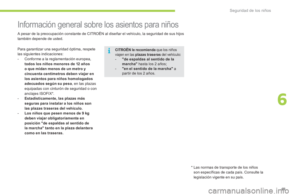 CITROEN C-ZERO 2012  Manuales de Empleo (in Spanish) 6
i
Seguridad de los niños
61
   
 
 
 
 
 
 
 
 
 
 
Información general sobre los asientos para niños 
 
Para garantizar una seguridad óptima, respete 
las siguientes indicaciones: 
   
 
-   Co