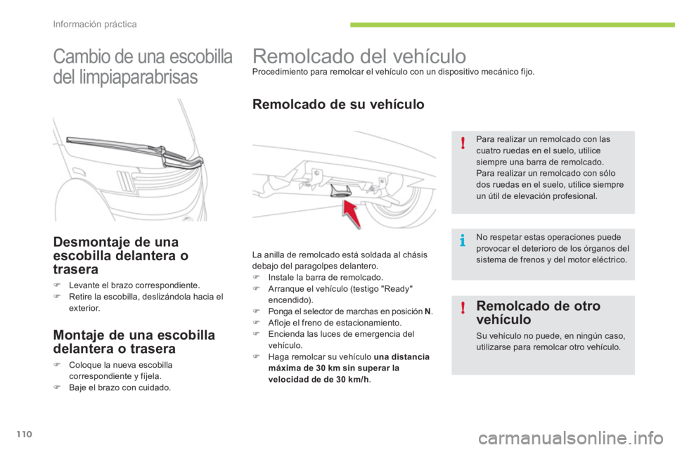 CITROEN C-ZERO 2011  Manuales de Empleo (in Spanish) i !
!
Información práctica
110
   
 
 
 
 
Remolcado del vehículo  
Procedimiento para remolcar el vehículo con un dispositivo mecánico fijo. 
 
 
Remolcado de su vehículo
 
La anilla de remolca