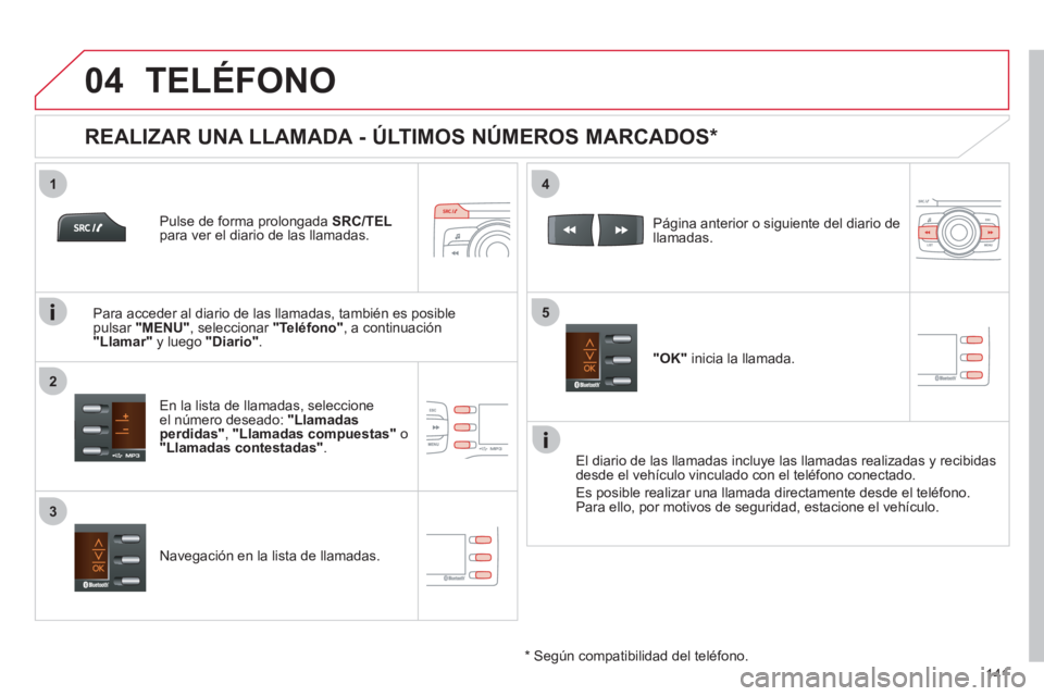 CITROEN C-ZERO 2011 Manuales de Empleo (in Spanish)
1
2
4
5
3
04
141
TELÉFONO
Pulse de forma prolongada SRC/TEL
para ver el diario de las llamadas.
En la lista de llamadas, seleccione el número deseado: "Llamadas perdidas", "Llamadas CITROEN C-ZERO 2011 Manuales de Empleo (in Spanish)
1
2
4
5
3
04
141
TELÉFONO
Pulse de forma prolongada SRC/TEL
para ver el diario de las llamadas.
En la lista de llamadas, seleccione el número deseado: "Llamadas perdidas", "Llamadas