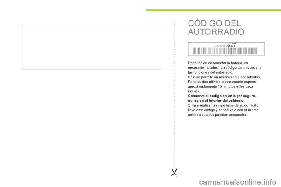 CITROEN C-ZERO 2011  Manuales de Empleo (in Spanish)   Después de deconectar la batería, es necesario introducir un código para acceder a 
las funciones del autorradio. 
 Sólo se permite un máximo de cinco intentos. 
Para los dos últimos, es neces