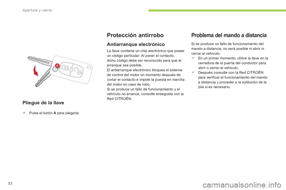 CITROEN C-ZERO 2011  Manuales de Empleo (in Spanish) Apertura y cierre
32
Pliegue de la llave 
Protección antirrobo
�)Pulse el botón Apara plegarla.  
 
 
 
 
Antiarranque electrónico
 
La llave contiene un chip electrónico que poseeun código parti