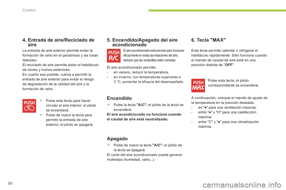 CITROEN C-ZERO 2011  Manuales de Empleo (in Spanish) Confort
50
4.  Entrada de aire/Reciclado de aire    
 
 
 
 
 
5.  Encendido/Apagado del aire acondicionado 
   
Encendido
�) 
 Pulse la tecla "A/C" 
; el piloto de la tecla seencenderá.  
El aire ac