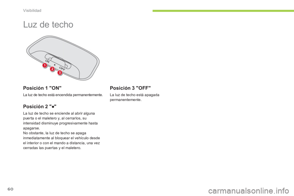 CITROEN C-ZERO 2011 Manuales de Empleo (in Spanish) Visibilidad
60
Luz de techo
Posición 1 "ON"
La luz de techo está encendida permanentemente.
Posición 2 "●"
La luz de techo se enciende al abrir algunapuer ta o el maletero y, al CITROEN C-ZERO 2011 Manuales de Empleo (in Spanish) Visibilidad
60
Luz de techo
Posición 1 "ON"
La luz de techo está encendida permanentemente.
Posición 2 "●"
La luz de techo se enciende al abrir algunapuer ta o el maletero y, al