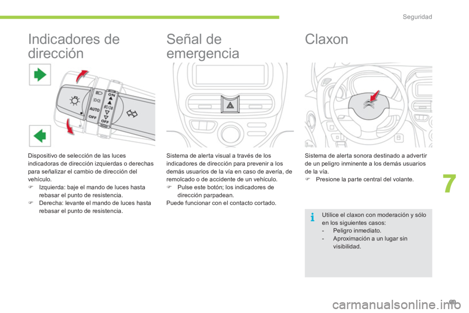 CITROEN C-ZERO 2011 Manuales de Empleo (in Spanish) 7
i
Seguridad
69
Indicadores de
dirección
Dispositivo de selección de las luces
indicadoras de dirección izquierdas o derechas
para señalizar el cambio de dirección d CITROEN C-ZERO 2011 Manuales de Empleo (in Spanish) 7
i
Seguridad
69
Indicadores de
dirección
Dispositivo de selección de las luces
indicadoras de dirección izquierdas o derechas
para señalizar el cambio de dirección d