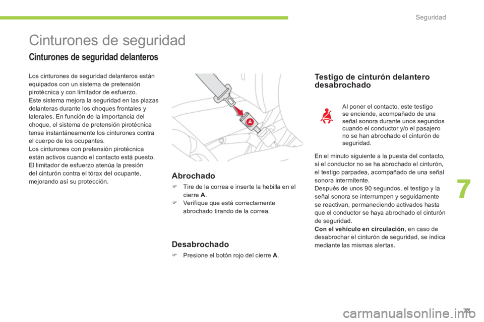 CITROEN C-ZERO 2011  Manuales de Empleo (in Spanish) 7
Seguridad
73
  Cinturones de seguridad 
 
 
Cinturones de seguridad delanteros
Abrochado 
�) 
 Tire de la correa e inserte la hebilla en elcierre  A.�) 
 Ver ifique que está correctamente abrochado