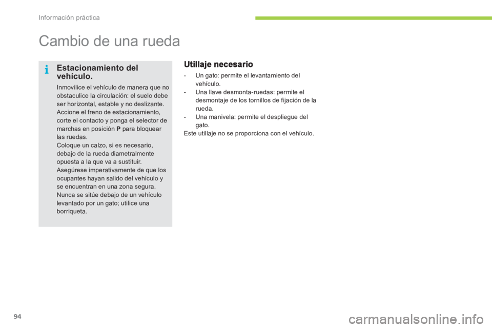 CITROEN C-ZERO 2011  Manuales de Empleo (in Spanish) i
Información práctica
94
   
 
 
 
 
 
 
 
Cambio de una rueda  
 
 
 
-  Un gato: permite el levantamiento del 
v
ehículo. 
   
-  Una llave desmonta-ruedas: permite eldesmontaje de los tornillos