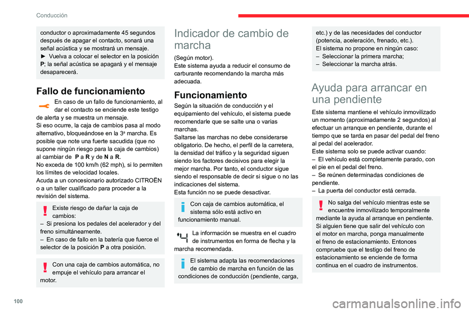 CITROEN C3 AIRCROSS 2021  Manuales de Empleo (in Spanish) 100
Conducción
La función de ayuda al arranque en pendiente no se puede desactivar. No 
obstante, la inmovilización del vehículo con el 
freno de estacionamiento interrumpe su 
función.
Funcionam