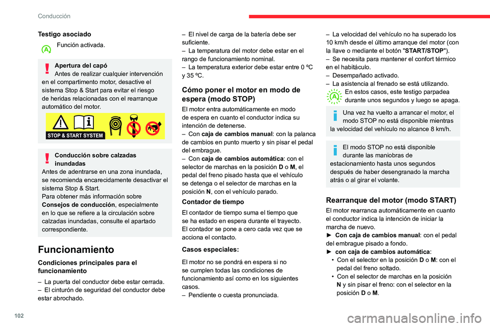 CITROEN C3 AIRCROSS 2021  Manuales de Empleo (in Spanish) 102
Conducción
• Con el selector de marchas en la posición P y sin pisar el freno: con el selector en la 
posición  R, N, D o M.
• Marcha atrás engranada.
Casos especiales:
El motor volverá a