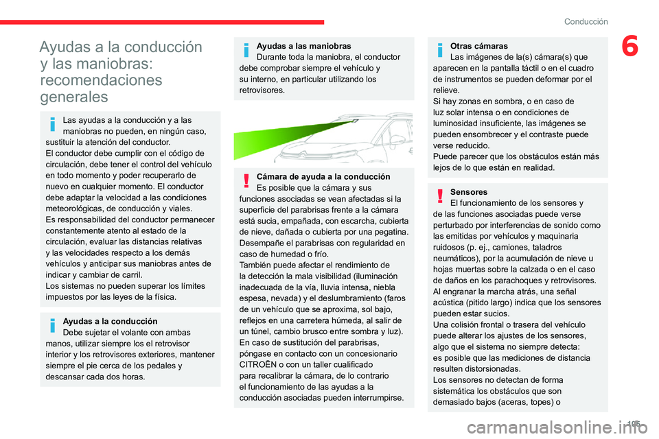 CITROEN C3 AIRCROSS 2021  Manuales de Empleo (in Spanish) 105
Conducción
6Ayudas a la conducción y las maniobras: 
recomendaciones 
generales
Las ayudas  a la conducción y a las 
maniobras no pueden, en ningún caso, 
sustituir la atención del conductor.