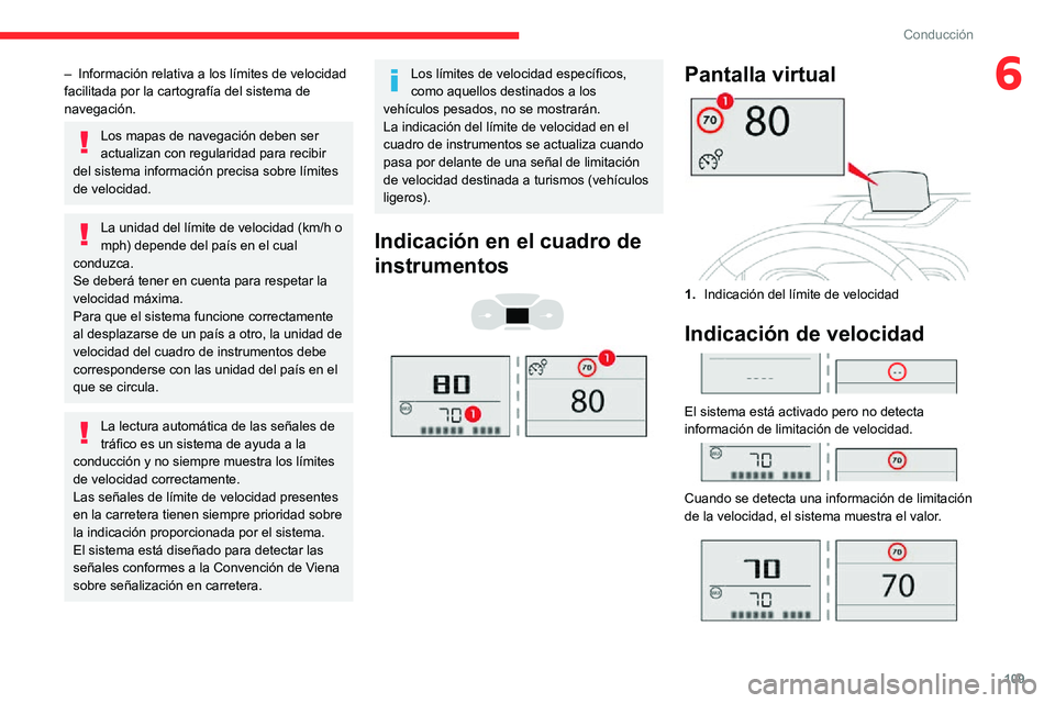 CITROEN C3 AIRCROSS 2021  Manuales de Empleo (in Spanish) 109
Conducción
6– Información relativa a los límites de velocidad facilitada por la cartografía del sistema de 
navegación.
Los mapas de navegación deben ser 
actualizan con regularidad para r
