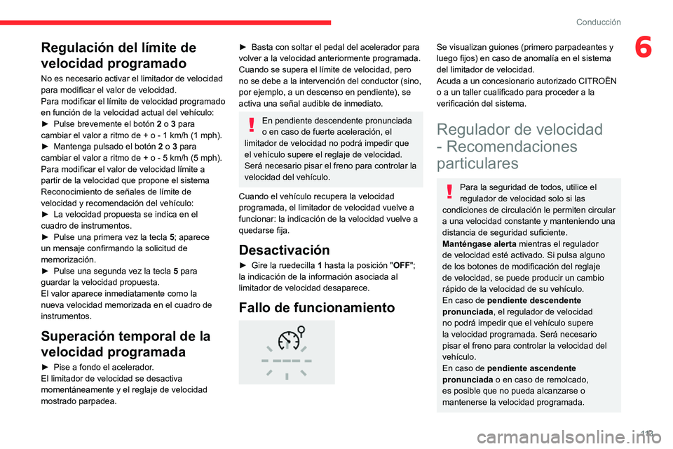 CITROEN C3 AIRCROSS 2021  Manuales de Empleo (in Spanish) 11 3
Conducción
6Regulación del límite de 
velocidad programado
No es necesario activar el limitador de velocidad 
para modificar el valor de velocidad.
Para modificar el límite de velocidad progr