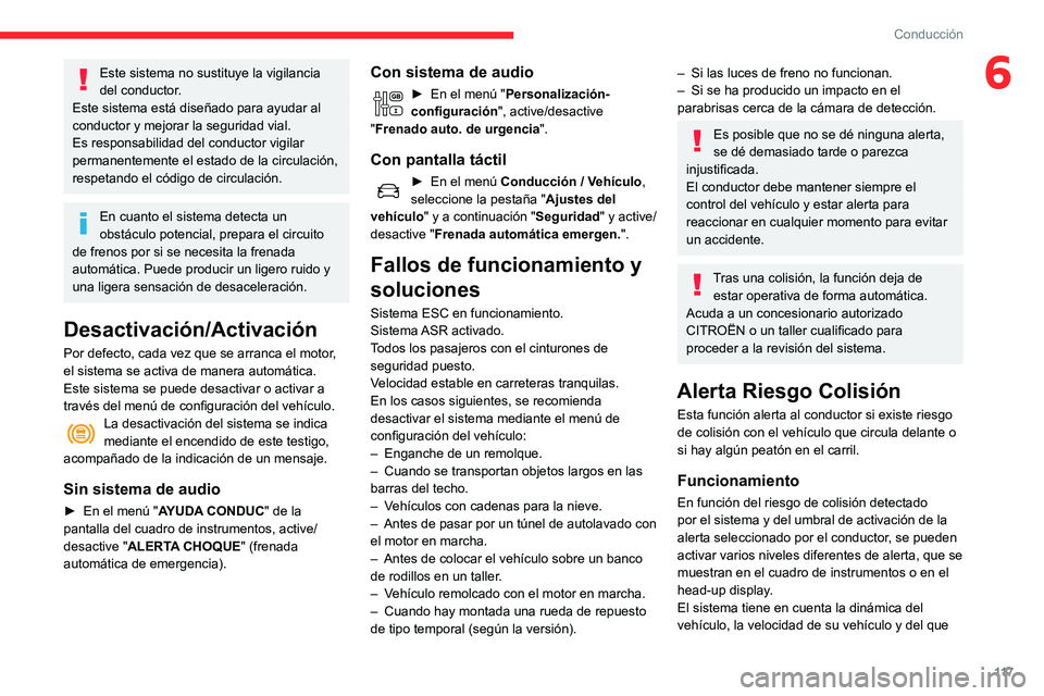 CITROEN C3 AIRCROSS 2021  Manuales de Empleo (in Spanish) 11 7
Conducción
6Este sistema no sustituye la vigilancia 
del conductor.
Este sistema está diseñado para ayudar al 
conductor y mejorar la seguridad vial.
Es responsabilidad del conductor vigilar 
