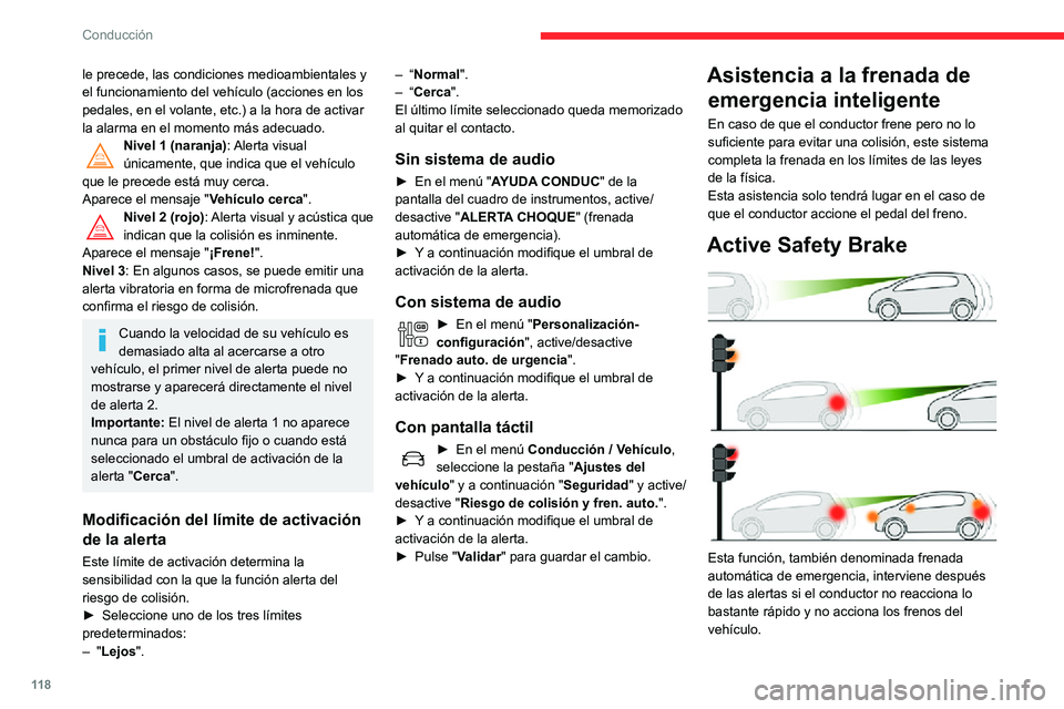 CITROEN C3 AIRCROSS 2021  Manuales de Empleo (in Spanish) 11 8
Conducción
El objetivo es reducir la velocidad de impacto o evitar la colisión del vehículo en caso de no 
intervención por parte del conductor.
Funcionamiento
El sistema funciona en las sigu