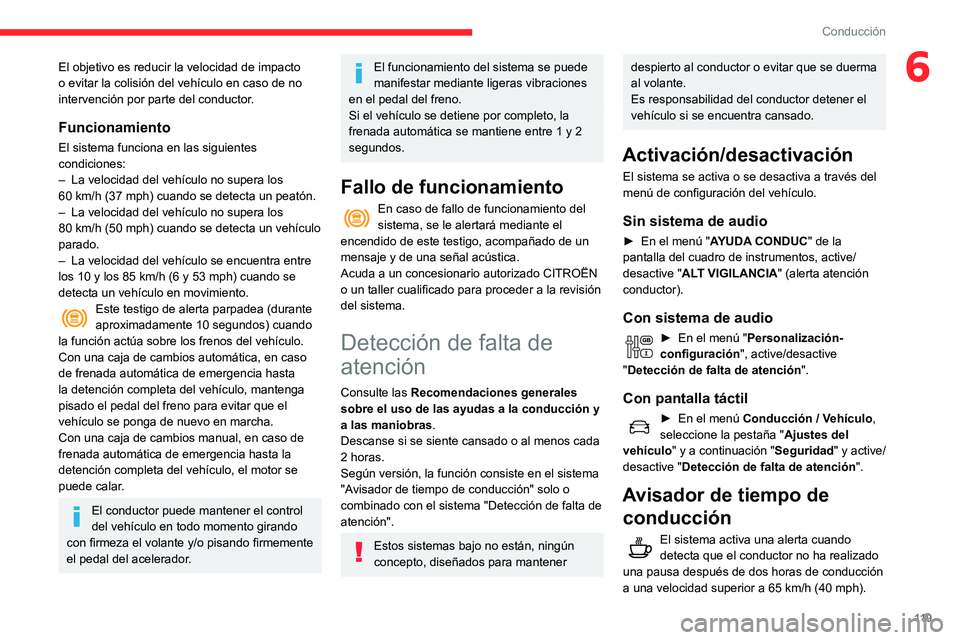 CITROEN C3 AIRCROSS 2021  Manuales de Empleo (in Spanish) 11 9
Conducción
6El objetivo es reducir la velocidad de impacto 
o evitar la colisión del vehículo en caso de no 
intervención por parte del conductor.
Funcionamiento
El sistema funciona en las si