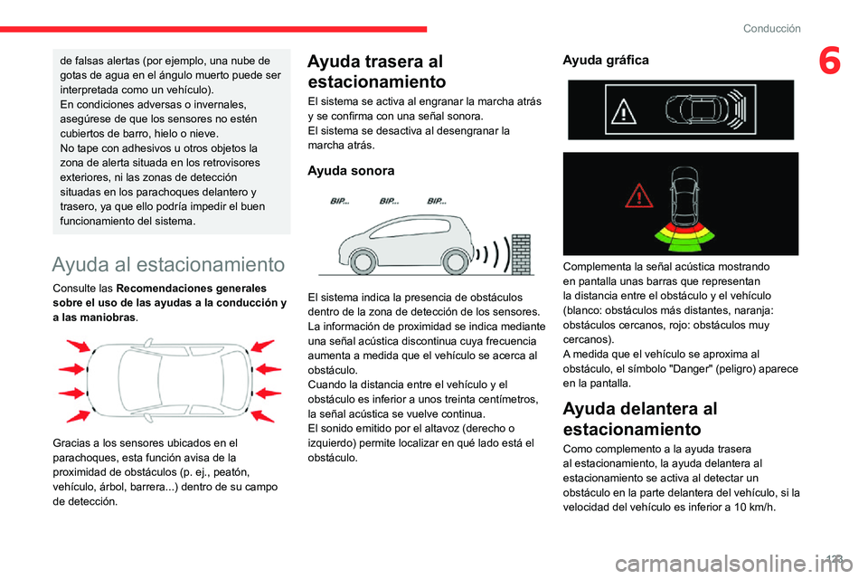 CITROEN C3 AIRCROSS 2021  Manuales de Empleo (in Spanish) 123
Conducción
6de falsas alertas (por ejemplo, una nube de 
gotas de agua en el ángulo muerto puede ser 
interpretada como un vehículo).
En condiciones adversas o invernales, 
asegúrese de que lo