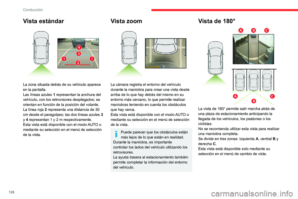 CITROEN C3 AIRCROSS 2021  Manuales de Empleo (in Spanish) 126
Conducción
Modo de inicio rápido 
 
Este modo permite mostrar, lo antes posible, la 
vista contextual (parte izquierda) y la vista desde 
arriba del vehículo.
Aparece un mensaje que le aconseja