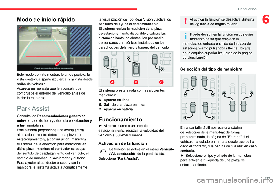 CITROEN C3 AIRCROSS 2021  Manuales de Empleo (in Spanish) 127
Conducción
6Modo de inicio rápido 
 
Este modo permite mostrar, lo antes posible, la 
vista contextual (parte izquierda) y la vista desde 
arriba del vehículo.
Aparece un mensaje que le aconsej