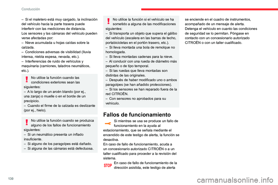CITROEN C3 AIRCROSS 2021  Manuales de Empleo (in Spanish) 130
Conducción
– Si el maletero está muy cargado, la inclinación del vehículo hacia la parte trasera puede 
interferir con las mediciones de distancia.
Los sensores y las cámaras del vehículo 