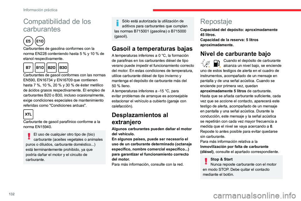 CITROEN C3 AIRCROSS 2021  Manuales de Empleo (in Spanish) 132
Información práctica
Repostaje
Los repostajes de carburante deben ser 
superiores a 5 litros para que el indicador de 
nivel de carburante los tenga en cuenta.
Al abrir el tapón de llenado pued