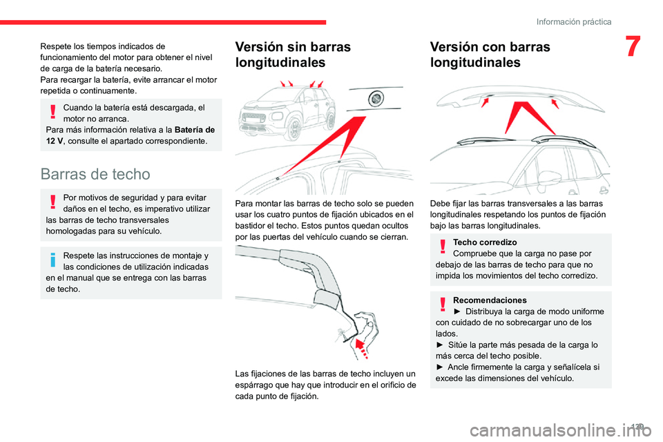 CITROEN C3 AIRCROSS 2021  Manuales de Empleo (in Spanish) 139
Información práctica
7Respete los tiempos indicados de 
funcionamiento del motor para obtener el nivel 
de carga de la batería necesario.
Para recargar la batería, evite arrancar el motor 
rep