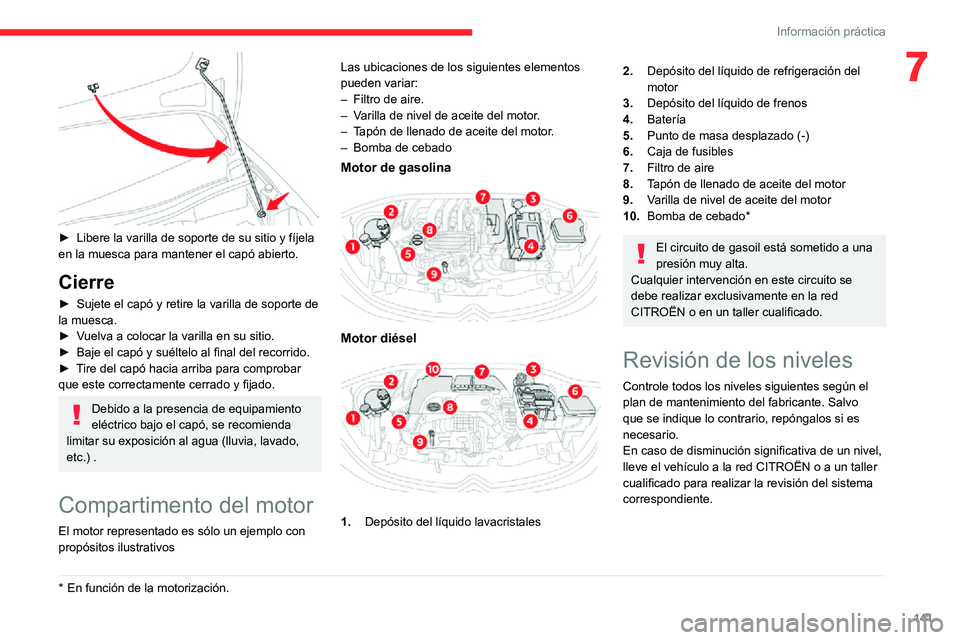 CITROEN C3 AIRCROSS 2021  Manuales de Empleo (in Spanish) 141
Información práctica
7
 
► Libere la varilla de soporte de su sitio y fíjela en la muesca para mantener el capó abierto.
Cierre
► Sujete el capó y retire la varilla de soporte de la muesc