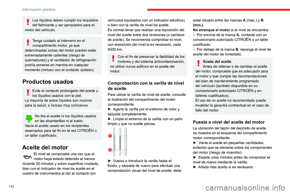 CITROEN C3 AIRCROSS 2021  Manuales de Empleo (in Spanish) 142
Información práctica
► Después de comprobar el nivel, apriete con cuidado el tapón del depósito y vuelva a colocar 
la varilla en su emplazamiento.
Durante los 30 minutos después de 
compl