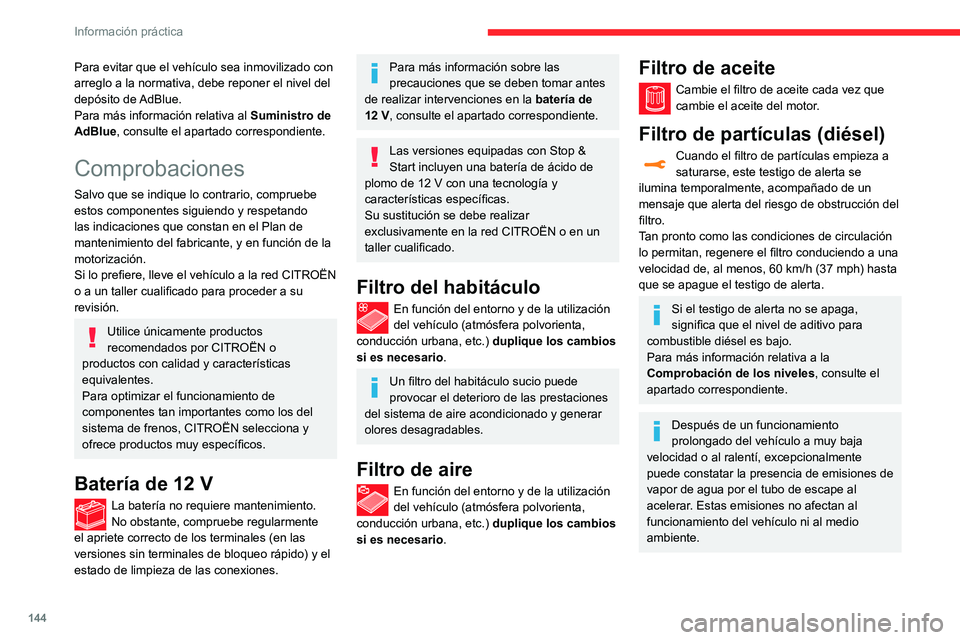 CITROEN C3 AIRCROSS 2021  Manuales de Empleo (in Spanish) 144
Información práctica
Vehículo nuevoDurante las primeras operaciones de 
regeneración del filtro de partículas, puede 
que note un cierto olor a quemado. Este 
hecho es completamente normal.
C