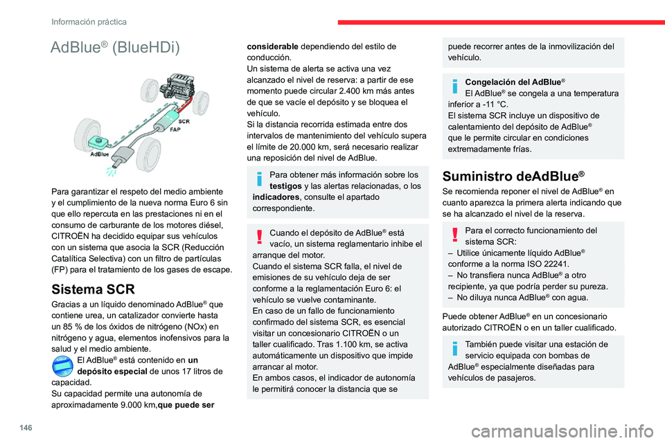 CITROEN C3 AIRCROSS 2021  Manuales de Empleo (in Spanish) 146
Información práctica
Nunca reponga el nivel en un dispensador de AdBlue® reservado para 
el uso de vehículos pesados.
Recomendaciones de 
almacenamiento
El AdBlue® se congela por debajo de lo