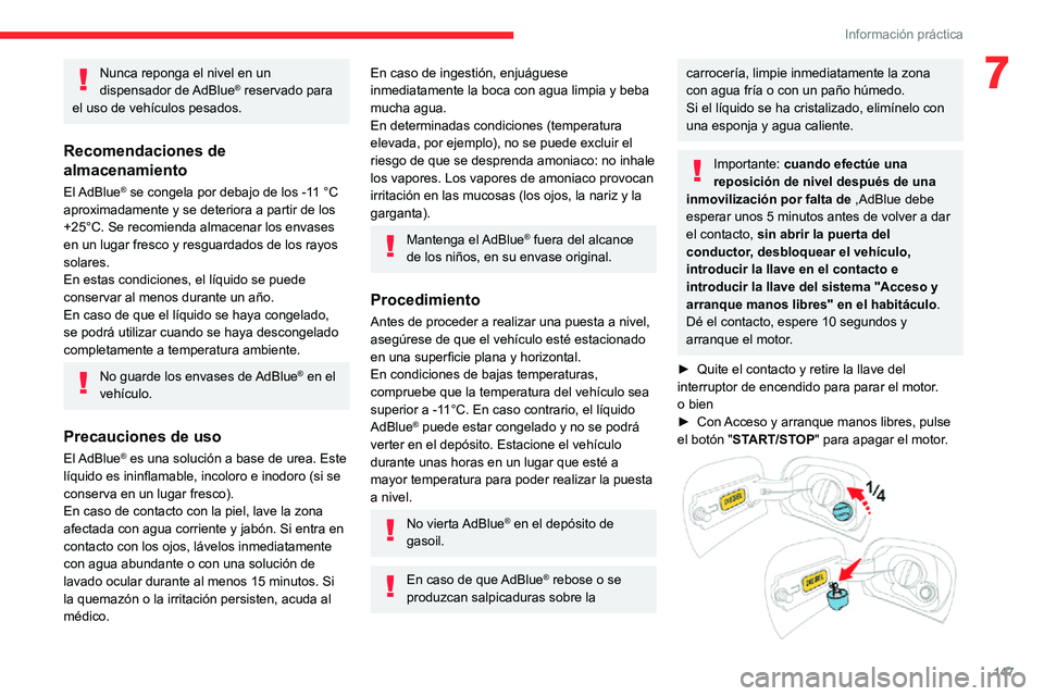 CITROEN C3 AIRCROSS 2021  Manuales de Empleo (in Spanish) 147
Información práctica
7Nunca reponga el nivel en un 
dispensador de AdBlue® reservado para 
el uso de vehículos pesados.
Recomendaciones de 
almacenamiento
El AdBlue® se congela por debajo de 