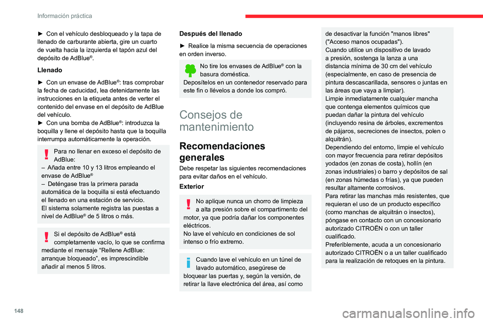 CITROEN C3 AIRCROSS 2021  Manuales de Empleo (in Spanish) 148
Información práctica
Interior
Cuando lave el vehículo, no utilice nunca 
una manguera de agua o un dispositivo 
de lavado a alta presión para limpiar el 
interior.
Si transporta líquidos en u