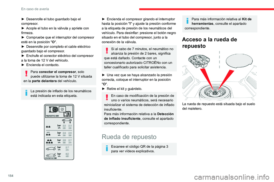 CITROEN C3 AIRCROSS 2021  Manuales de Empleo (in Spanish) 154
En caso de avería
► Desenrolle el tubo guardado bajo el compresor.► Acople el tubo en la válvula y apriete con firmeza.► Compruebe que el interruptor del compresor esté en la posición &#
