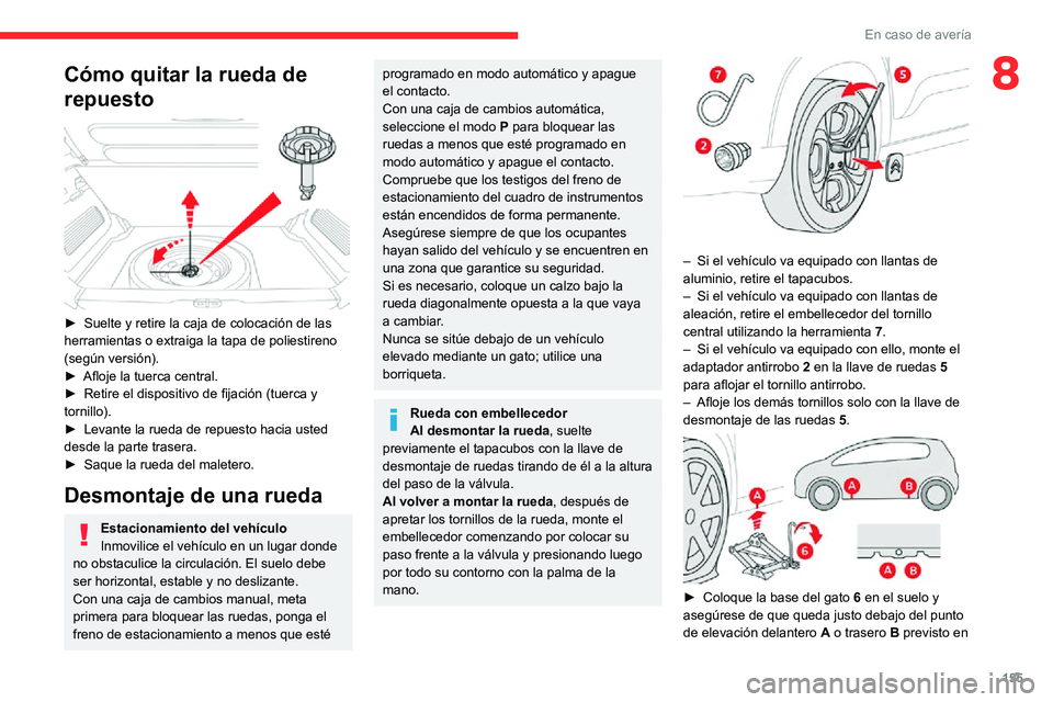 CITROEN C3 AIRCROSS 2021  Manuales de Empleo (in Spanish) 155
En caso de avería
8Cómo quitar la rueda de 
repuesto
 
 
► Suelte y retire la caja de colocación de las herramientas o extraiga la tapa de poliestireno 
(según versión).
► Afloje la tuerc