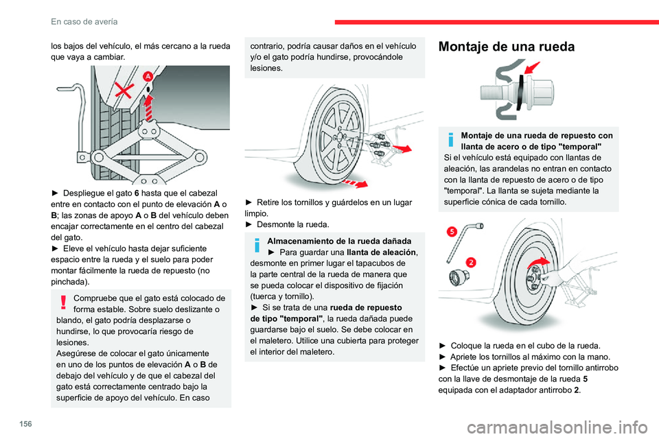 CITROEN C3 AIRCROSS 2021  Manuales de Empleo (in Spanish) 156
En caso de avería
los bajos del vehículo, el más cercano a la rueda 
que vaya a cambiar.
 
 
► Despliegue el gato 6 hasta que el cabezal 
entre en contacto con el punto de elevación  A o 
B;