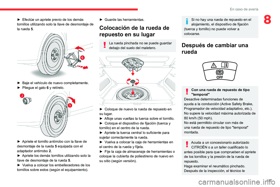 CITROEN C3 AIRCROSS 2021  Manuales de Empleo (in Spanish) 157
En caso de avería
8► Efectúe un apriete previo de los demás tornillos utilizando solo la llave de desmontaje de 
la rueda 5.
 
 
► Baje el vehículo de nuevo completamente.► Pliegue el ga