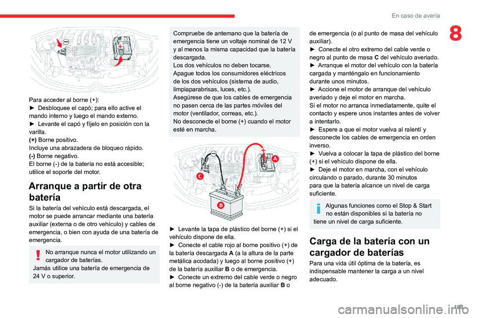 CITROEN C3 AIRCROSS 2021  Manuales de Empleo (in Spanish) 165
En caso de avería
8
 
Para acceder al borne (+):► Desbloquee el capó; para ello active el 
mando interno y luego el mando externo.► Levante el capó y fíjelo en posición con la varilla.
(+