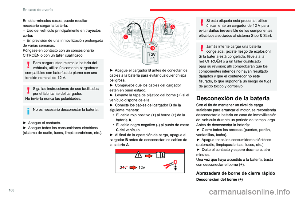 CITROEN C3 AIRCROSS 2021  Manuales de Empleo (in Spanish) 166
En caso de avería
En determinados casos, puede resultar 
necesario cargar la batería:
– Uso del vehículo principalmente en trayectos cortos– En previsión de una inmovilización prolongada 