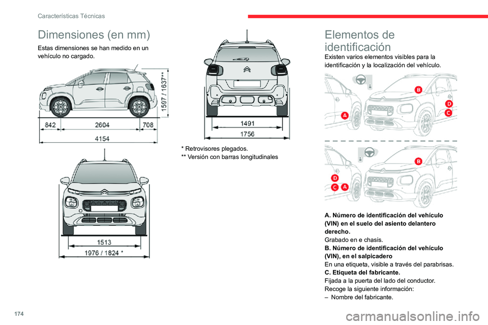 CITROEN C3 AIRCROSS 2021  Manuales de Empleo (in Spanish) 174
Características Técnicas
Dimensiones (en mm)
Estas dimensiones se han medido en un 
vehículo no cargado.
 
 
* Retrovisores plegados.
** Versión con barras longitudinales
Elementos de 
identif